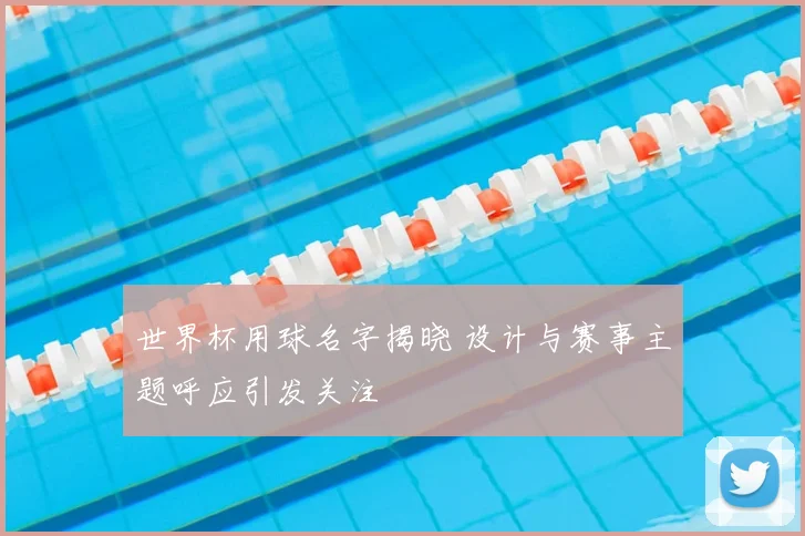 世界杯用球名字揭晓 设计与赛事主题呼应引发关注