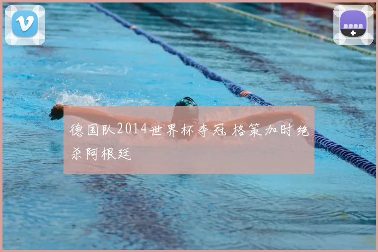 德国队2014世界杯夺冠 格策加时绝杀阿根廷