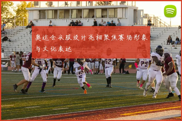 奥运会衣服设计亮相聚焦赛场形象与文化表达