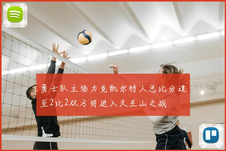 勇士队主场力克凯尔特人总比分追至2比2双方将进入天王山之战