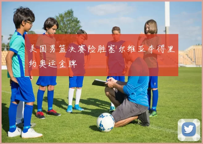 美国男篮决赛险胜塞尔维亚夺得里约奥运金牌