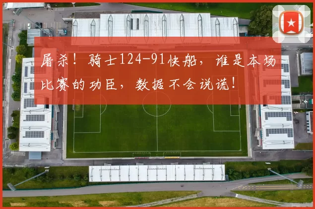 屠杀!骑士124-91快船,谁是本场比赛的功臣,数据不会说谎!