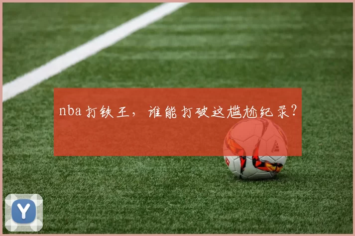 nba打铁王，谁能打破这尴尬纪录？