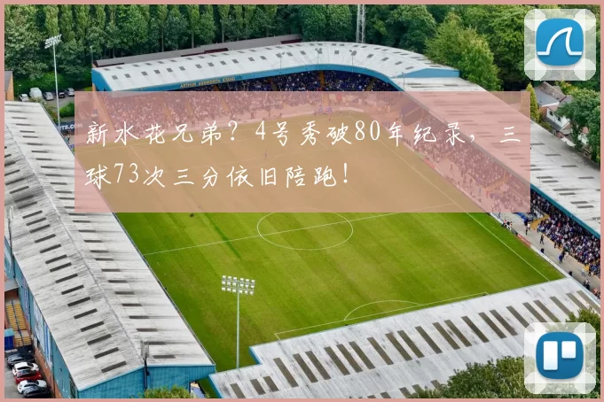 新水花兄弟？4号秀破80年纪录，三球73次三分依旧陪跑！