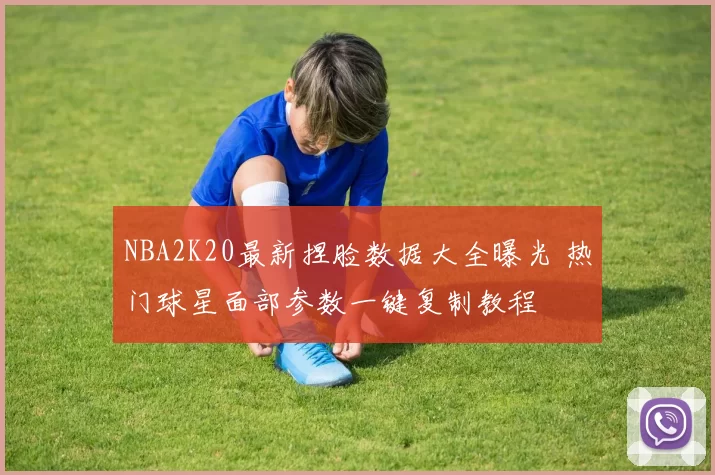 NBA2K20最新捏脸数据大全曝光 热门球星面部参数一键复制教程